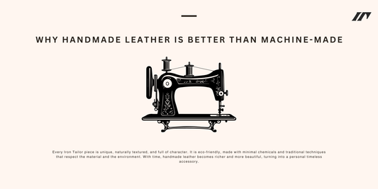 Why Handmade Leather Is Better Than Machine-Made