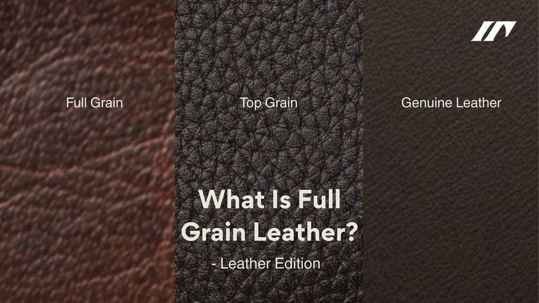 What Is Full Grain Leather? Full Grain vs Top Grain vs Genuine Leather Explained